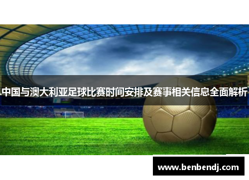中国与澳大利亚足球比赛时间安排及赛事相关信息全面解析