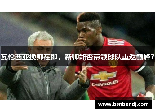 瓦伦西亚换帅在即，新帅能否带领球队重返巅峰？