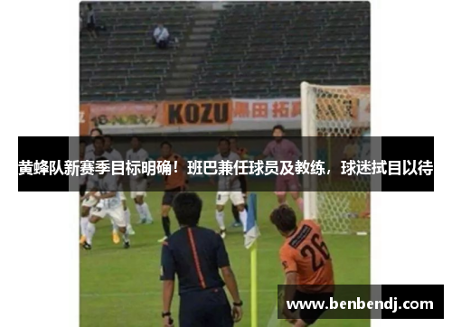 黄蜂队新赛季目标明确！班巴兼任球员及教练，球迷拭目以待