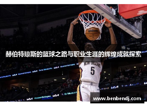赫伯特琼斯的篮球之路与职业生涯的辉煌成就探索
