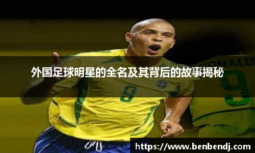 外国足球明星的全名及其背后的故事揭秘